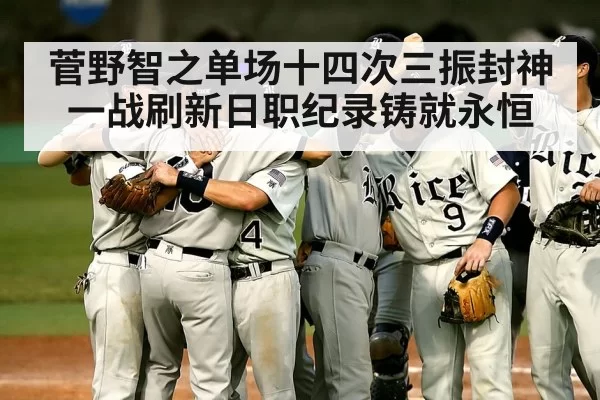 菅野智之单场十四次三振封神一战刷新日职纪录铸就永恒