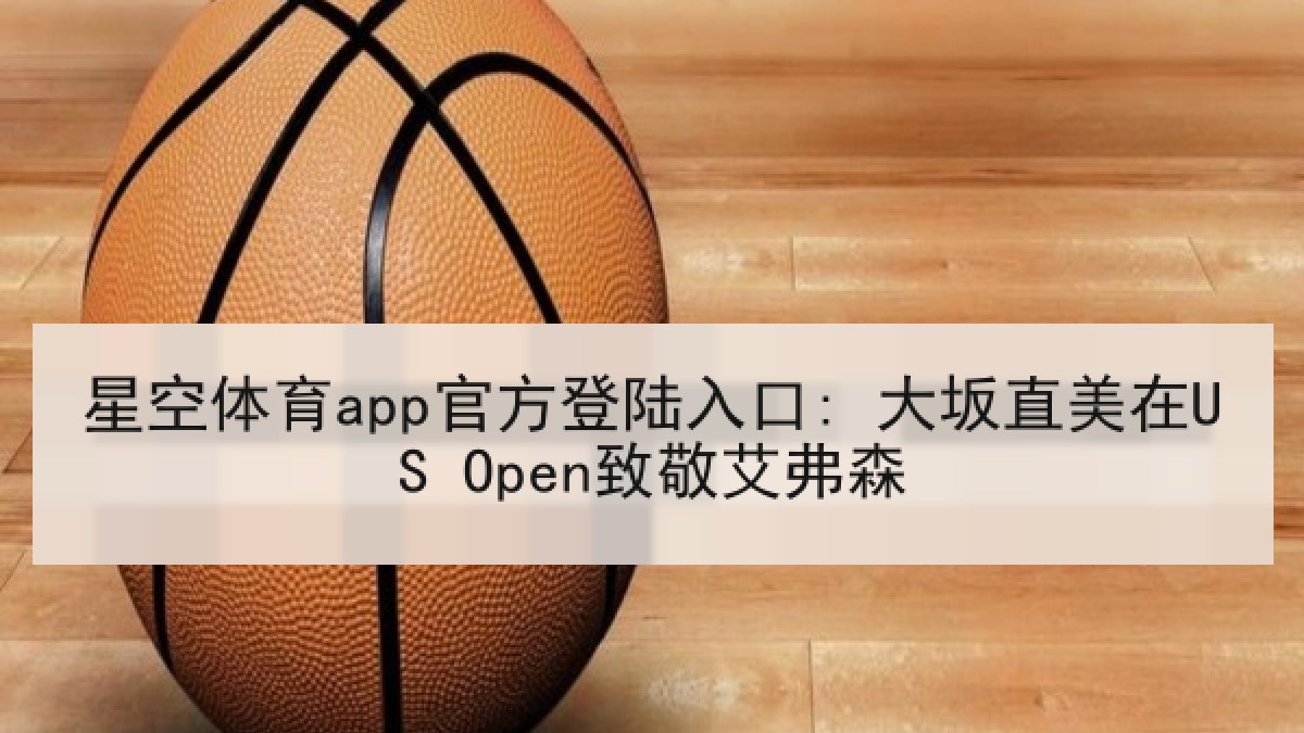 星空体育app官方登陆入口: 大坂直美在US Open致敬艾弗森